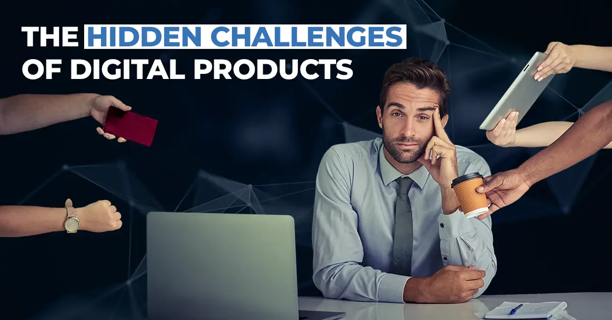 The Hidden Challenges of Digital Products The hidden challenges of digital products illustration with overwhelmed businessman